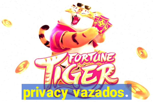 privacy vazados.